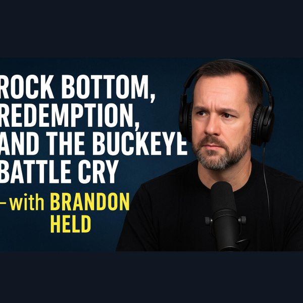 Rock Bottom, Redemption, and the Buckeye Battle Cry – with Brandon Held